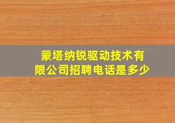 蒙塔纳锐驱动技术有限公司招聘电话是多少