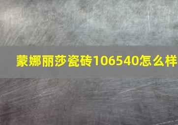 蒙娜丽莎瓷砖106540怎么样