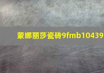 蒙娜丽莎瓷砖9fmb10439