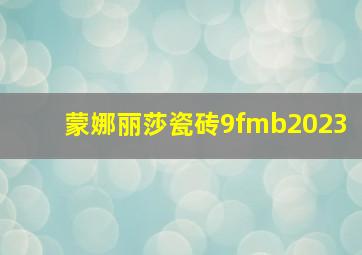 蒙娜丽莎瓷砖9fmb2023