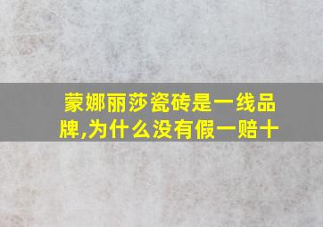 蒙娜丽莎瓷砖是一线品牌,为什么没有假一赔十