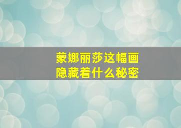 蒙娜丽莎这幅画隐藏着什么秘密