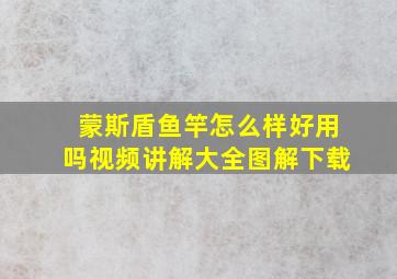 蒙斯盾鱼竿怎么样好用吗视频讲解大全图解下载