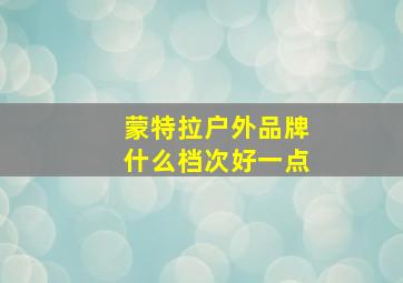 蒙特拉户外品牌什么档次好一点