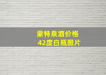 蒙特泉酒价格42度白瓶图片