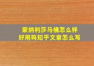 蒙纳利莎马桶怎么样好用吗知乎文章怎么写