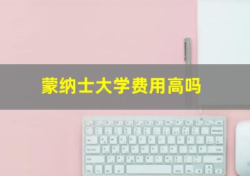 蒙纳士大学费用高吗