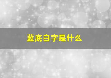 蓝底白字是什么