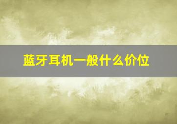 蓝牙耳机一般什么价位