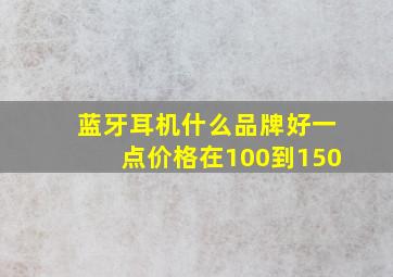 蓝牙耳机什么品牌好一点价格在100到150