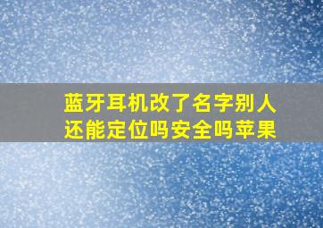 蓝牙耳机改了名字别人还能定位吗安全吗苹果