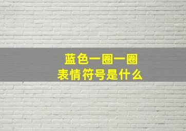 蓝色一圈一圈表情符号是什么