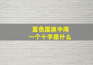 蓝色国旗中间一个十字是什么