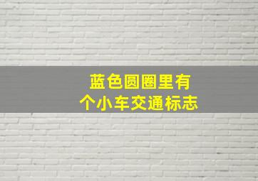 蓝色圆圈里有个小车交通标志