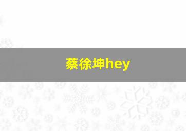 蔡徐坤hey