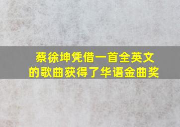 蔡徐坤凭借一首全英文的歌曲获得了华语金曲奖