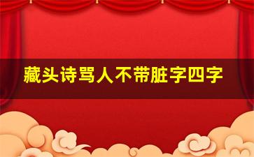 藏头诗骂人不带脏字四字