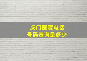 虎门医院电话号码查询是多少