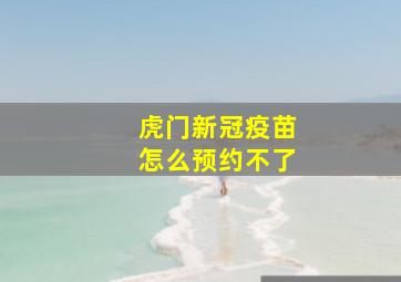 虎门新冠疫苗怎么预约不了