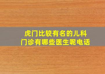 虎门比较有名的儿科门诊有哪些医生呢电话