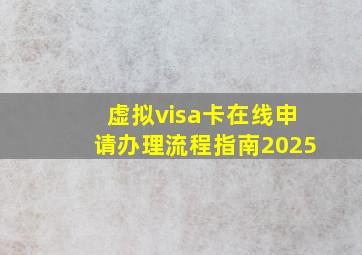 虚拟visa卡在线申请办理流程指南2025