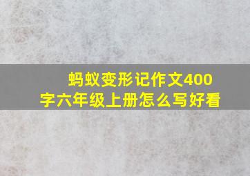 蚂蚁变形记作文400字六年级上册怎么写好看