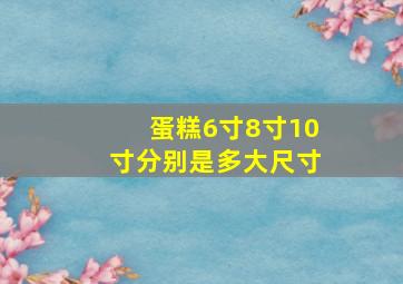 蛋糕6寸8寸10寸分别是多大尺寸