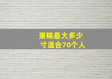 蛋糕最大多少寸适合70个人