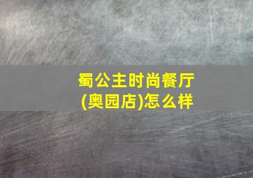 蜀公主时尚餐厅(奥园店)怎么样