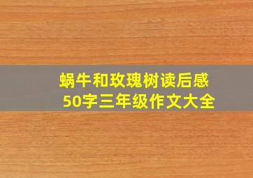 蜗牛和玫瑰树读后感50字三年级作文大全