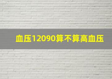 血压12090算不算高血压