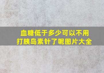 血糖低于多少可以不用打胰岛素针了呢图片大全