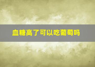 血糖高了可以吃葡萄吗