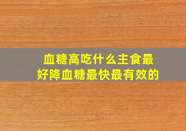 血糖高吃什么主食最好降血糖最快最有效的