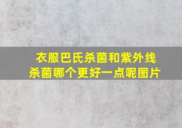 衣服巴氏杀菌和紫外线杀菌哪个更好一点呢图片