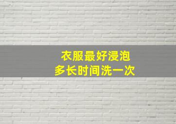 衣服最好浸泡多长时间洗一次