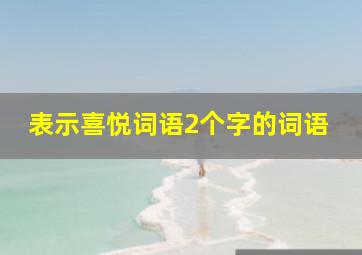 表示喜悦词语2个字的词语