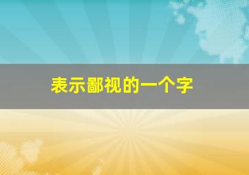 表示鄙视的一个字