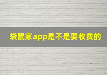 袋鼠家app是不是要收费的