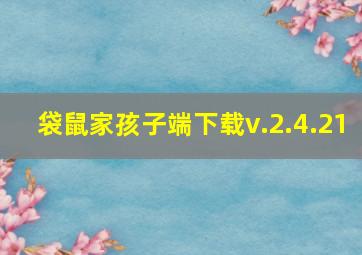 袋鼠家孩子端下载v.2.4.21