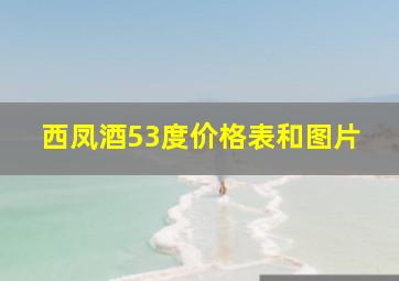 西凤酒53度价格表和图片