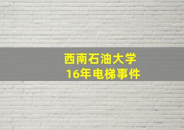 西南石油大学16年电梯事件