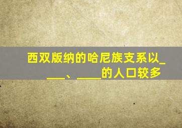 西双版纳的哈尼族支系以____、____的人口较多