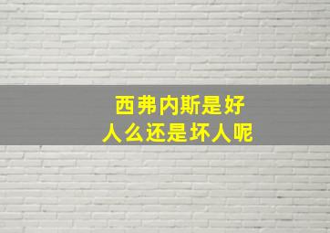 西弗内斯是好人么还是坏人呢