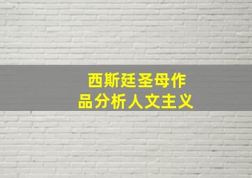 西斯廷圣母作品分析人文主义