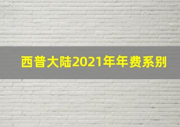 西普大陆2021年年费系别