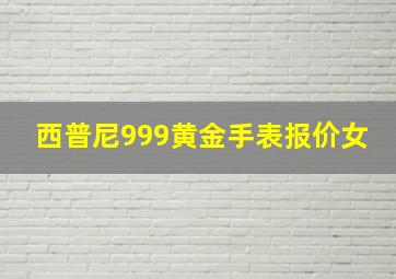 西普尼999黄金手表报价女