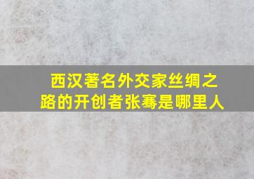 西汉著名外交家丝绸之路的开创者张骞是哪里人