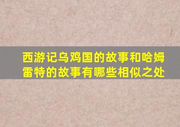 西游记乌鸡国的故事和哈姆雷特的故事有哪些相似之处