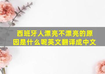 西班牙人漂亮不漂亮的原因是什么呢英文翻译成中文